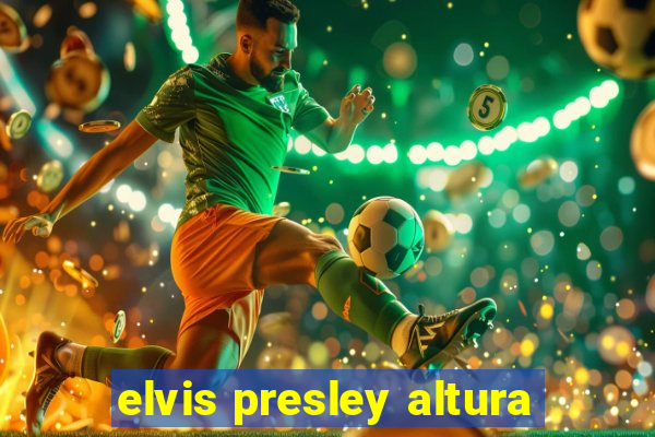 elvis presley altura